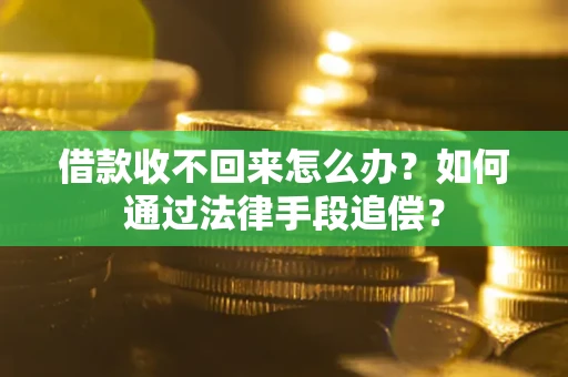 武汉借款收不回来怎么办？如何通过法律手段追偿？