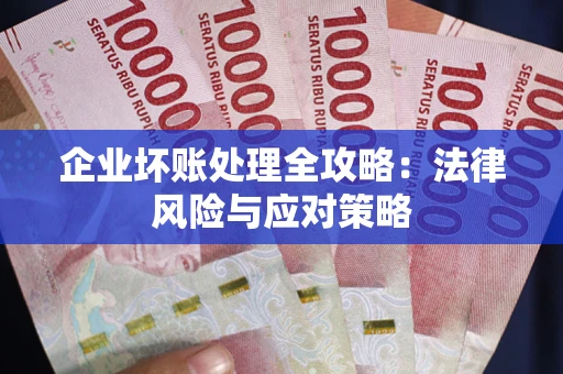 武汉企业坏账处理全攻略：法律风险与应对策略