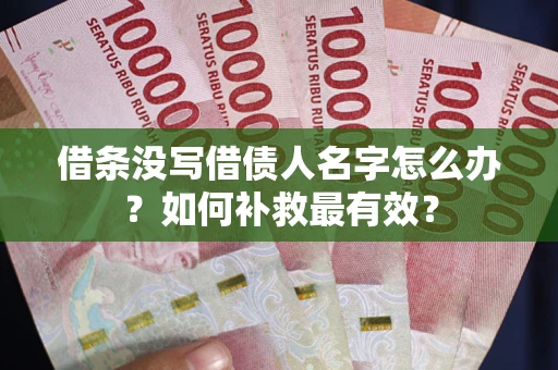 武汉借条没写借债人名字怎么办？如何补救最有效？