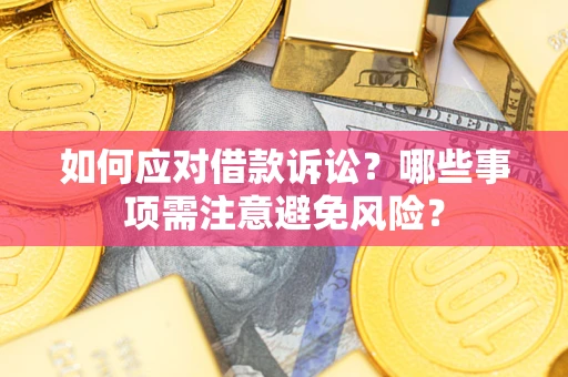 武汉如何应对借款诉讼？哪些事项需注意避免风险？