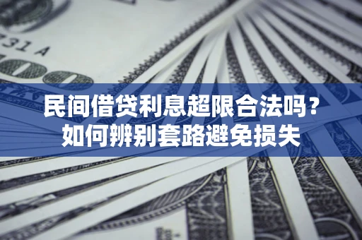 武汉民间借贷利息超限合法吗？如何辨别套路避免损失