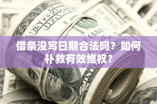 武汉借条没写日期合法吗？如何补救有效维权？