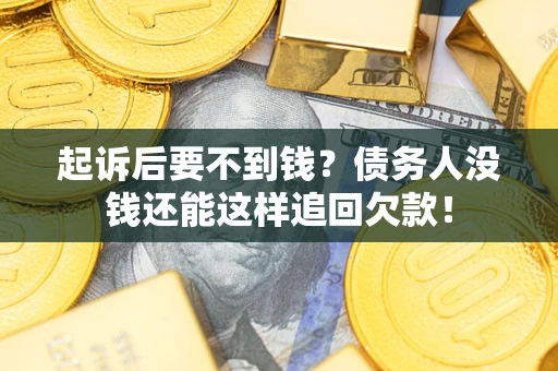 武汉起诉后要不到钱？债务人没钱还能这样追回欠款！