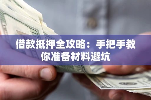 武汉借款抵押全攻略：手把手教你准备材料避坑