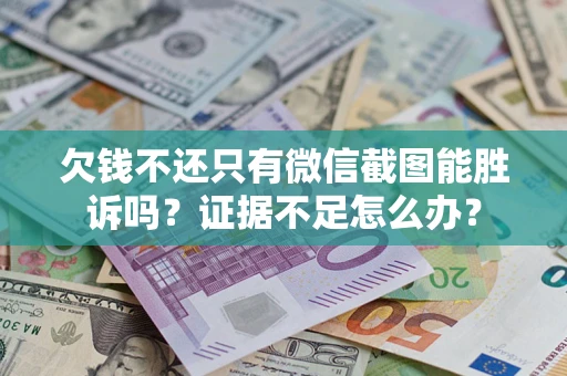武汉欠钱不还只有微信截图能胜诉吗？证据不足怎么办？