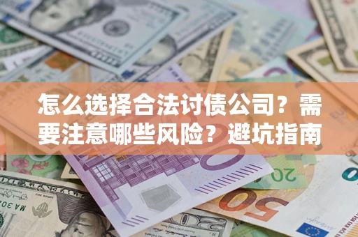 武汉怎么选择合法讨债公司？需要注意哪些风险？避坑指南来了！