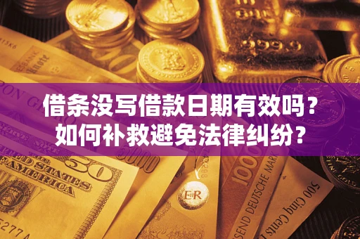 武汉借条没写借款日期有效吗？如何补救避免法律纠纷？