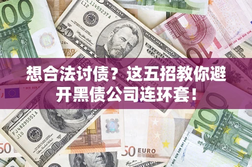 武汉想合法讨债？这五招教你避开黑债公司连环套！