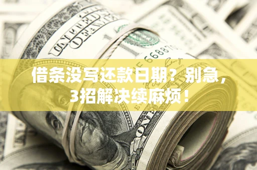 武汉借条没写还款日期？别急，3招解决续麻烦！
