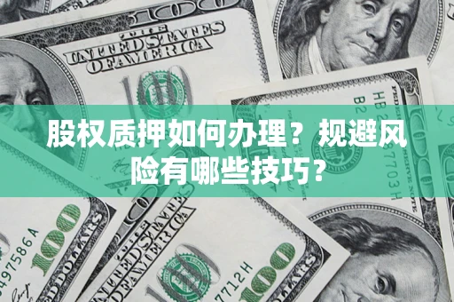 武汉股权质押如何办理？规避风险有哪些技巧？