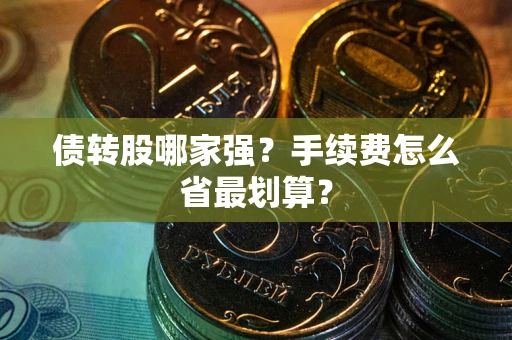 武汉债转股哪家强？手续费怎么省最划算？