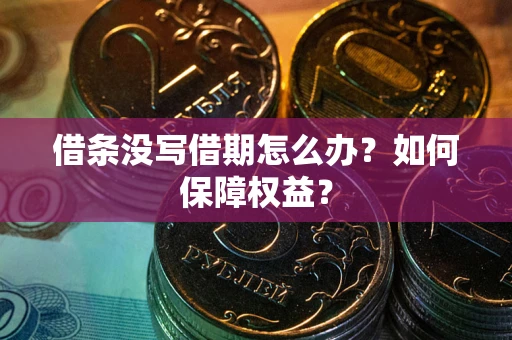武汉借条没写借期怎么办？如何保障权益？