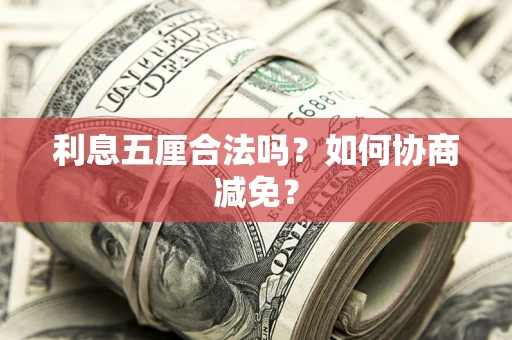 武汉利息五厘合法吗？如何协商减免？