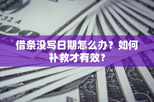 武汉借条没写日期怎么办？如何补救才有效？
