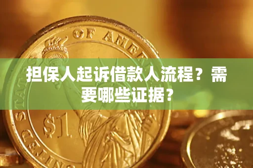武汉担保人起诉借款人流程?需要哪些证据? 武汉担保人起诉借款人流程?需要哪些证据?