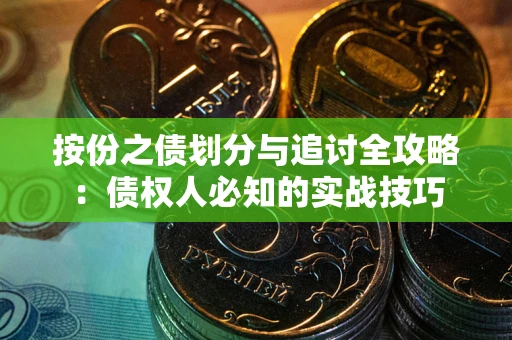 武汉按份之债划分与追讨全攻略：债权人必知的实战技巧