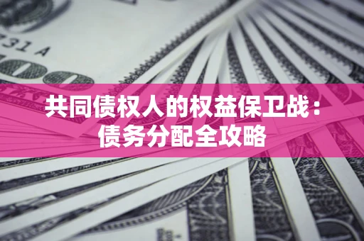 武汉共同债权人的权益保卫战：债务分配全攻略