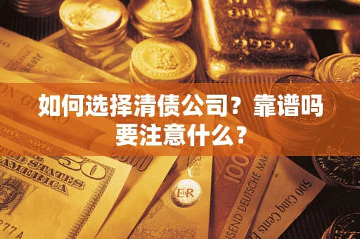 武汉如何选择清债公司？靠谱吗要注意什么？
