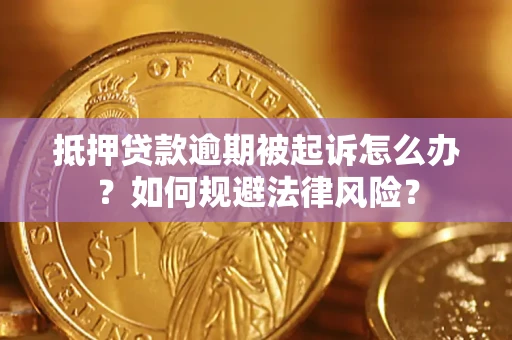 武汉抵押贷款逾期被起诉怎么办？如何规避法律风险？