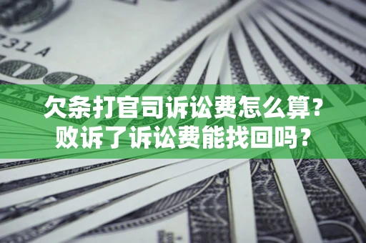 武汉欠条打官司诉讼费怎么算？败诉了诉讼费能找回吗？