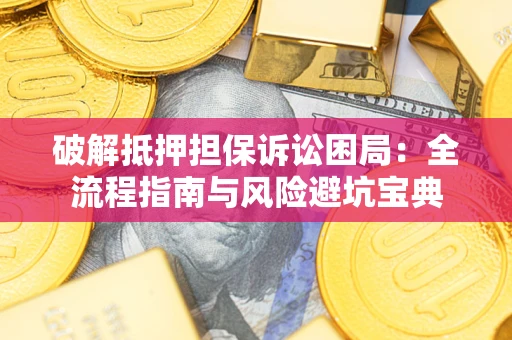 武汉破解抵押担保诉讼困局:全流程指南与风险避坑宝典 武汉破解抵押担保诉讼困局:全流程指南与风险避坑宝典