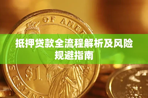 武汉抵押贷款全流程解析及风险规避指南