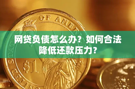 武汉网贷负债怎么办？如何合法降低还款压力？