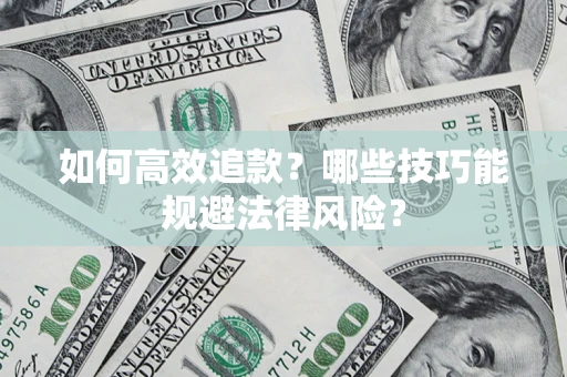 武汉如何高效追款？哪些技巧能规避法律风险？