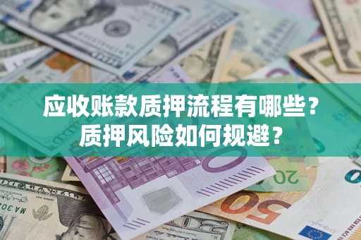 武汉应收账款质押流程有哪些？质押风险如何规避？