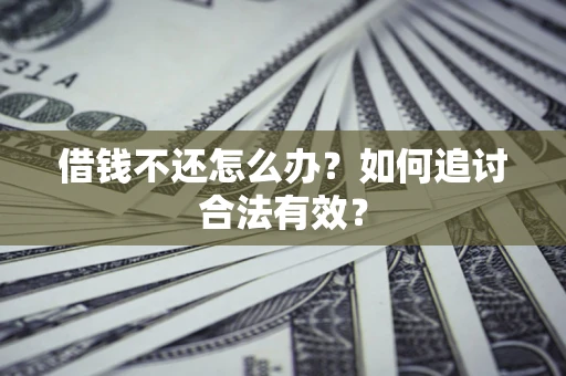 武汉借钱不还怎么办？如何追讨合法有效？