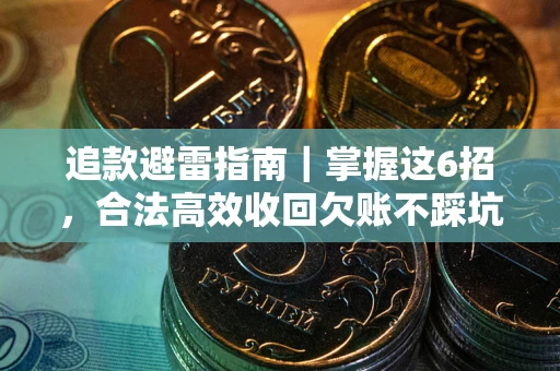 武汉追款避雷指南｜掌握这6招，合法高效收回欠账不踩坑
