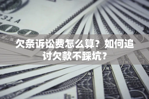 武汉欠条诉讼费怎么算？如何追讨欠款不踩坑？