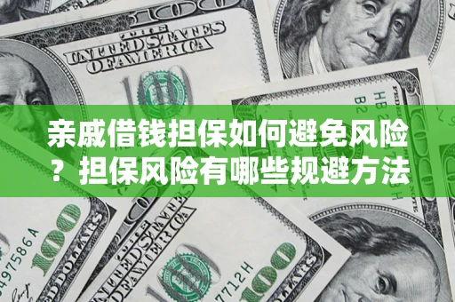 武汉亲戚借钱担保如何避免风险？担保风险有哪些规避方法？