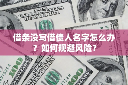 武汉借条没写借债人名字怎么办？如何规避风险？
