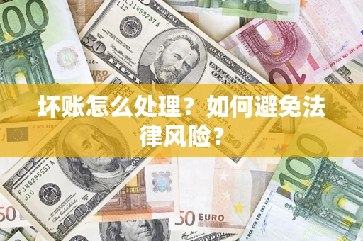 武汉坏账怎么处理？如何避免法律风险？