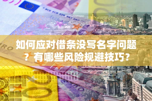 武汉如何应对借条没写名字问题？有哪些风险规避技巧？