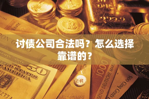 武汉讨债公司合法吗？怎么选择靠谱的？