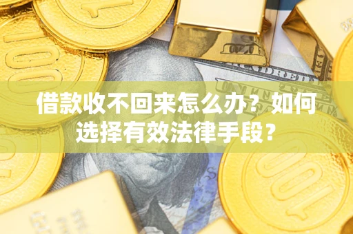 武汉借款收不回来怎么办？如何选择有效法律手段？