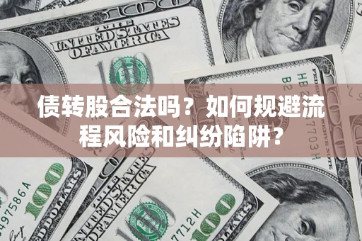 武汉债转股合法吗？如何规避流程风险和纠纷陷阱？