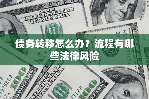 武汉债务转移怎么办？流程有哪些法律风险